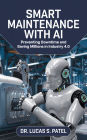 Smart Maintenance with AI: Preventing Downtime and Saving Millions in Industry 4.0