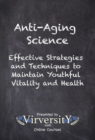 Title: Anti-Aging Science: Effective Strategies and Techniques to Maintain Youthful Vitality and Health, Author: Virversity Online Courses