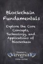 Blockchain Fundamentals: Explore the Core Concepts, Technology, and Applications of Blockchain