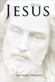 Title: Jesus 100 B.C., Author: Michael Thomas