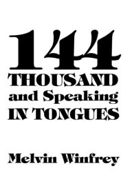 Title: 144 Thousand and Speaking in Tongues, Author: Melvin Winfrey