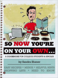 SO NOW YOU'RE ON YOUR OWN....: A COOKBOOK FOR COLLEGE STUDENTS & SINGLES