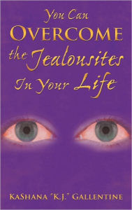 Title: You Can Overcome the Jealousites In Your Life, Author: Kashana K J Gallentine
