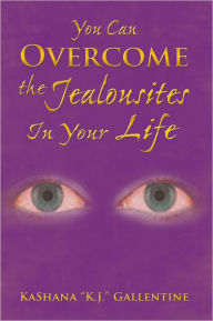 Title: You Can Overcome the Jealousites In Your Life, Author: KaShana 