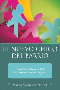 Title: El Nuevo Chico Del Barrio: Una Guía De Referencia Fácil Para Supervisores Y Encargados, Author: Dafna Vann-Gauthier