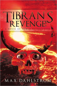 Title: Tibran's Revenge!: A novel of world destruction, Author: Max Dahlstrom
