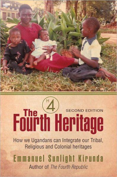 The Fourth Heritage: How we Ugandans can Integrate our Tribal, Religious and Colonial heritages.