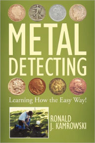 Title: Metal Detecting - Learning How the Easy Way!, Author: Ronald J Kamrowski
