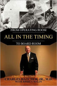 Title: All In the Timing: From Operating Room to Board Room, Author: Charles Hatcher Jr. M.D.