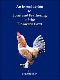 Title: An Introduction to Form and Feathering of the Domestic Fowl, Author: Brian Reeder