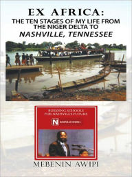 Title: EX AFRICA: The Ten Stages of My Life From the Niger Delta to Nashville, Tennessee, Author: Mebenin Awipi