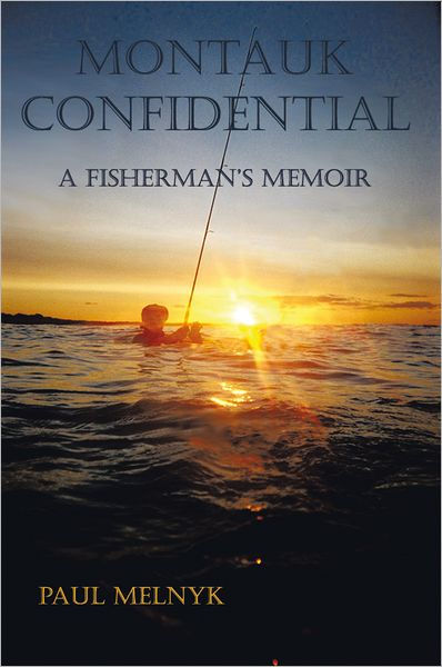 Montauk Confidential: A Fisherman's Memoir by Paul Melnyk