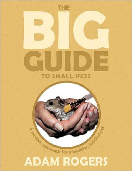 The Big Guide to Small Pets: A Modern Approach for a Healthy, Fulfilled Pet.