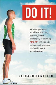 Title: Do It!: Whether You Want to Achieve in Sports, Business, Health Challenges, or Anything, Do It Will Help You Believe, and Ov, Author: Richard Hamilton