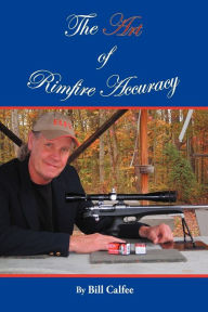 Title: The Art of Rimfire Accuracy, Author: Bill Calfee