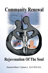 Title: Community Renewal thru Rejuvenation of the Soul, Author: Rev. William E Coleman Jr.