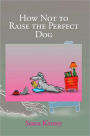 How Not to Raise the Perfect Dog