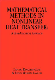 Title: Mathematical Methods in Nonlinear Heat Transfer: A Semi-Analytical Approach, Author: Davood Domairry Ganji