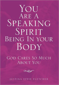 Title: You Are a Speaking Spirit Being in Your Body, Author: Justina Effie Fletcher