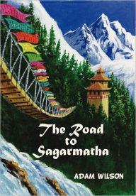 Title: The Road to Sagarmatha, Author: Adam A. Wilson