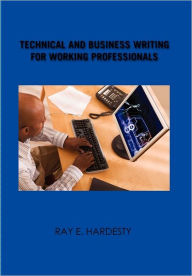 Title: Technical and Business Writing for Working Professionals, Author: Ray E Hardesty