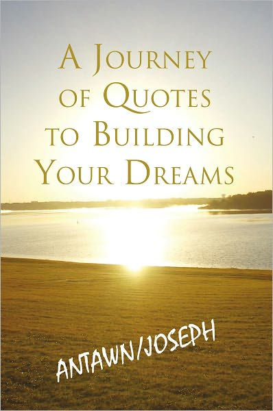 A Journey Of Quotes To Building Your Dreams By Antawn Barb And Joe Barb