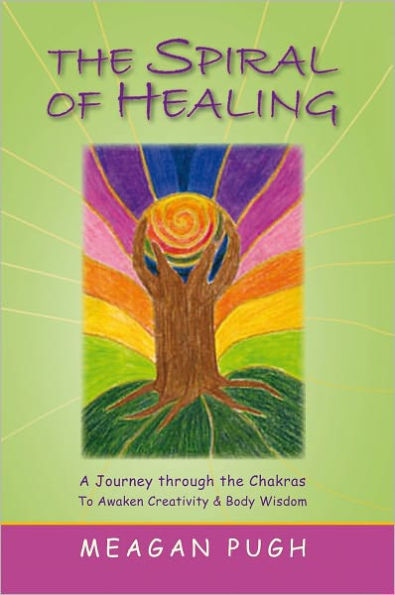 THE SPIRAL oF HEALING: A JOURNEY THROUGH tHE CHAKRAS tO AWAKEN YOUR CREATIVITY aND BODY WISDOM