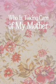 Title: Who Is Taking Care of My Mother, Author: Carrie Caine