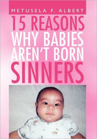 Title: 15 Reasons Why Babies Aren't Born Sinners, Author: Metusela F Albert
