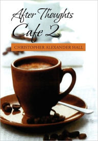 Title: After Thoughts Cafe 2, Author: Christopher Alexander Hall
