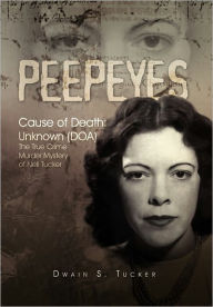 Peepeyes: Cause of Death: Unknown (DOA): The True Crime Murder Mystery of Nell Tucker