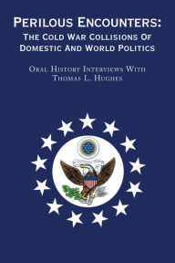 Title: Perilous Encounters:The Cold War Collisions Of Domestic And World Politics: Oral History Interviews, Author: Thomas L. Hughes