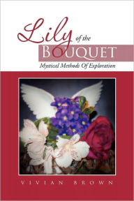 Title: Lily of the Bouquet: Mystical Methods of Exploration, Author: Vivian Brown