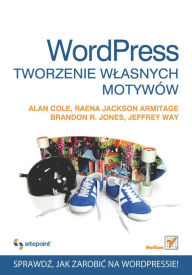 Title: Wordpress. Tworzenie w?asnych motywów, Author: Alan Cole