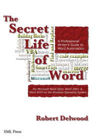 Title: The Secret Life of Word: A Professional Writer's Guide to Microsoft Word Automation, Author: Robert Delwood