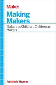 Title: Making Makers: Kids, Tools, and the Future of Innovation, Author: AnnMarie Thomas