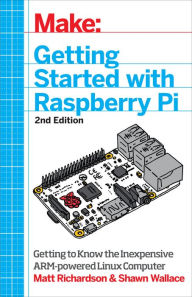 Title: Getting Started with Raspberry Pi: Electronic Projects with Python, Scratch, and Linux, Author: Matt Richardson