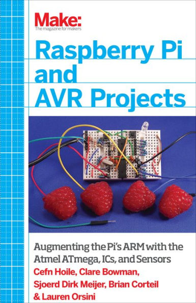 Raspberry Pi and AVR Projects: Augmenting the Pi's ARM with the Atmel ATmega, ICs, and Sensors