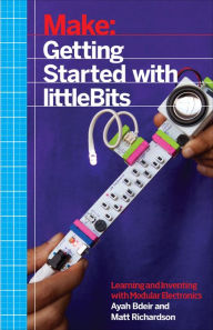 Title: Getting Started with littleBits: Prototyping and Inventing with Modular Electronics, Author: Ayah Bdeir