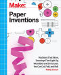 Make: Paper Inventions: Machines that Move, Drawings that Light Up, and Wearables and Structures You Can Cut, Fold, and Roll