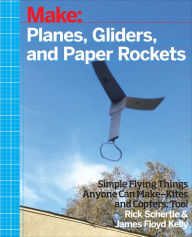 Title: Make: Planes, Gliders and Paper Rockets, Author: Rick Schertle