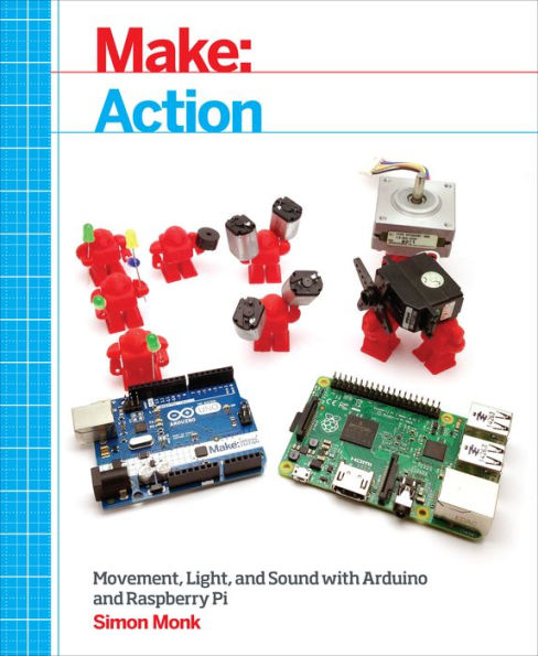 Make: Action: Movement, Light, and Sound with Arduino and Raspberry Pi