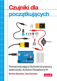 Title: Czujniki dla pocz?tkuj?cych. Poznaj otaczaj?cy Ci? ?wiat za pomoc? elektroniki, Arduino i Raspberry Pi, Author: Kimmo Karvinen