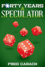 Forty Years a Speculator: My discoveries and insights
