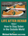 Life After Rehab Volume I: How to Stay Sober in the Outside World