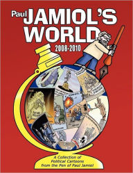 Paul Jamiol's World 2008-2010: A Collection of Political Cartoons from the Pen of Paul Jamiol