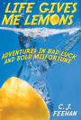 Life Gives Me Lemons: Adventures in Bad Luck and Bold Misfortune