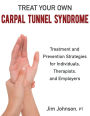 Treat Your Own Carpal Tunnel Syndrome: Treatment and Prevention Strategies for Individuals, Therapists, and Employers