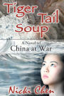 Tiger Tail Soup: A Novel of China at War