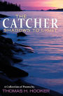 The Catcher: Shadows to Light - A Collection of Poems by Thomas H. Hooker